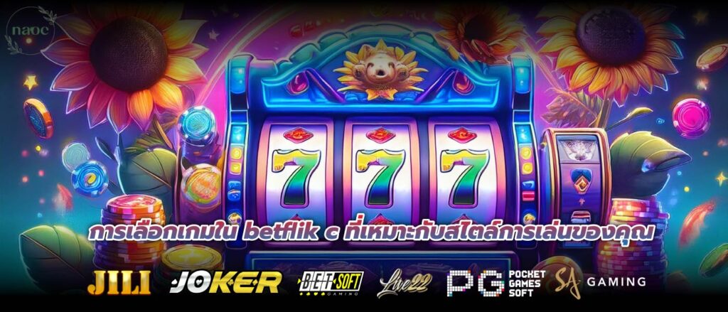 การเลือกเกมใน betflik c ที่เหมาะกับสไตล์การเล่นของคุณ