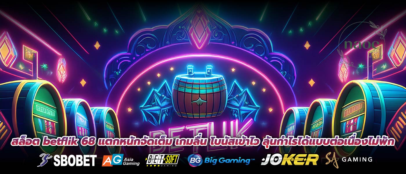 สล็อต betflik 68 แตกหนักจัดเต็ม เกมลื่น โบนัสเข้าไว ลุ้นกำไรได้แบบต่อเนื่องไม่พัก